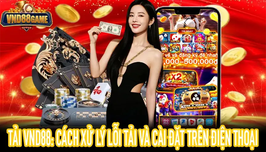 Tải VND88: Hướng dẫn khắc phục lỗi tải và cài đặt ứng dụng